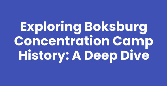Exploring Boksburg Concentration Camp History: A Deep Dive