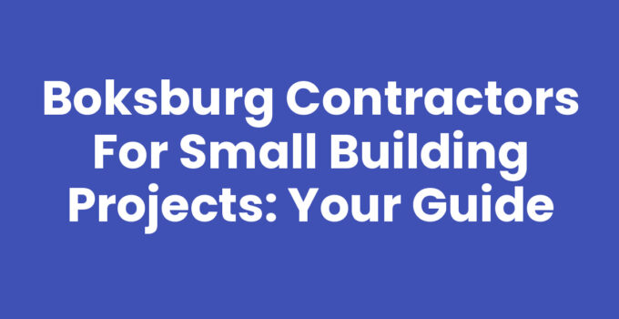 Boksburg Contractors for Small Building Projects: Your Guide