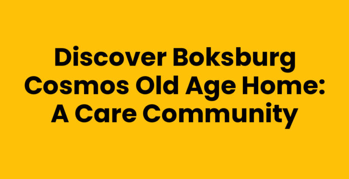 Discover Boksburg Cosmos Old Age Home: A Care Community