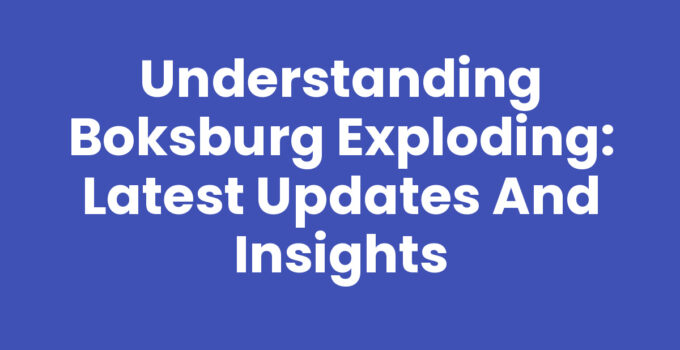 Understanding Boksburg Exploding: Latest Updates and Insights