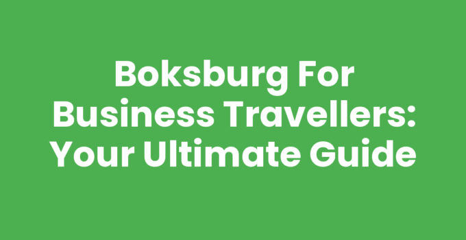 Boksburg for Business Travellers: Your Ultimate Guide