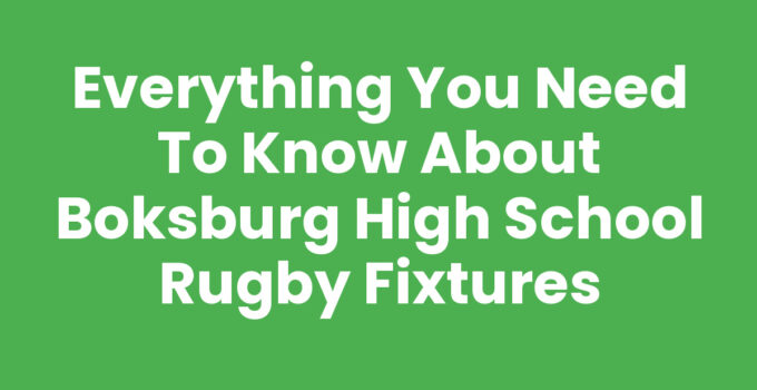 Everything You Need to Know About Boksburg High School Rugby Fixtures