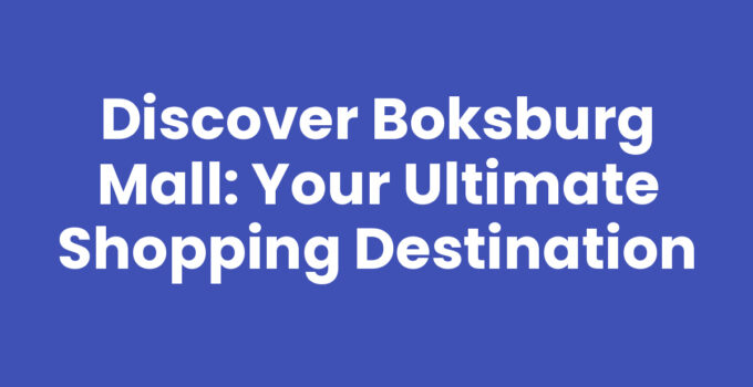 Discover Boksburg Mall: Your Ultimate Shopping Destination