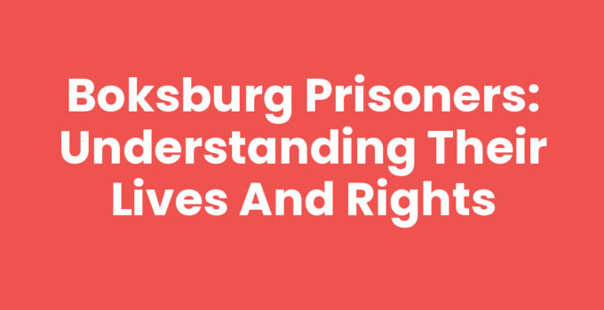 Boksburg Prisoners: Understanding Their Lives and Rights
