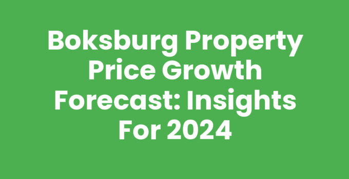 Boksburg Property Price Growth Forecast: Insights for 2024