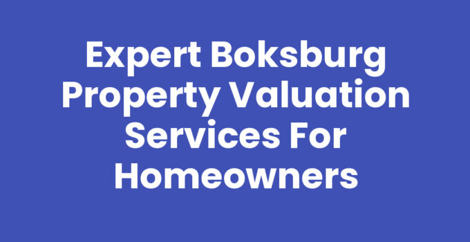 Expert Boksburg Property Valuation Services for Homeowners