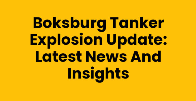 Boksburg Tanker Explosion Update: Latest News and Insights