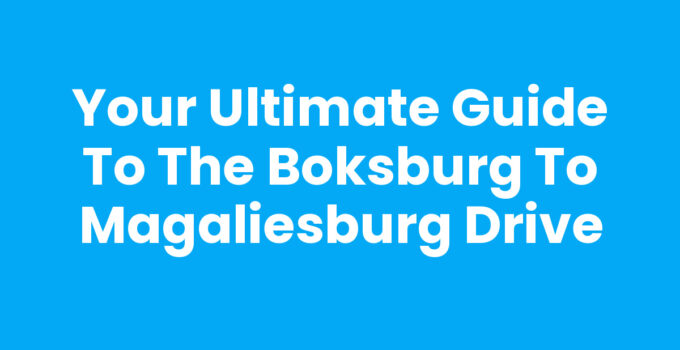 Your Ultimate Guide to the Boksburg to Magaliesburg Drive