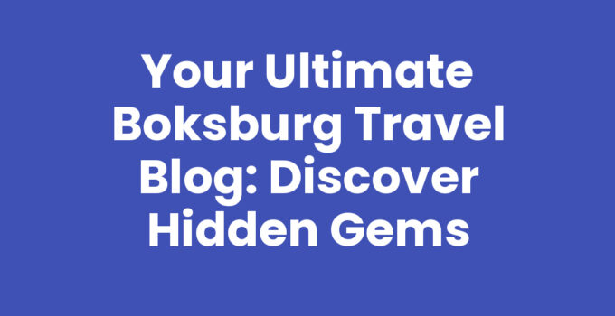 Your Ultimate Boksburg Travel Blog: Discover Hidden Gems