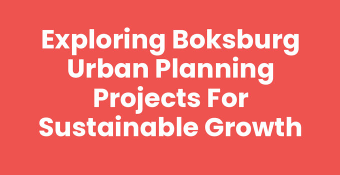 Exploring Boksburg Urban Planning Projects for Sustainable Growth