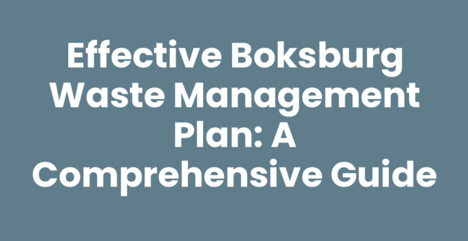 Effective Boksburg Waste Management Plan: A Comprehensive Guide