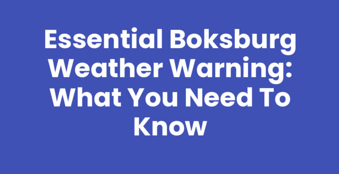 Essential Boksburg Weather Warning: What You Need to Know