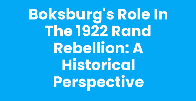 Boksburg’s Role in the 1922 Rand Rebellion: A Historical Perspective