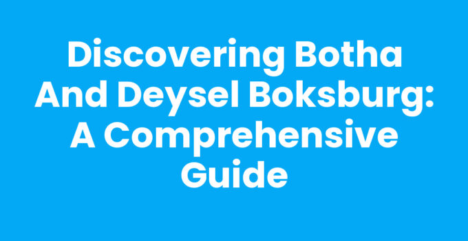 Discovering Botha And Deysel Boksburg: A Comprehensive Guide