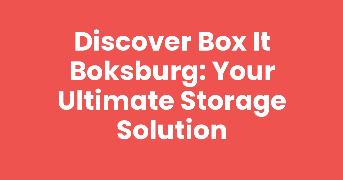 Discover Box It Boksburg: Your Ultimate Storage Solution