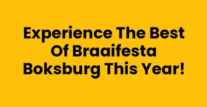 Experience the Best of Braaifesta Boksburg This Year!