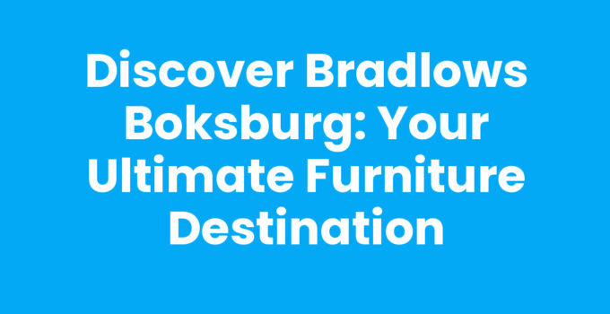 Discover Bradlows Boksburg: Your Ultimate Furniture Destination