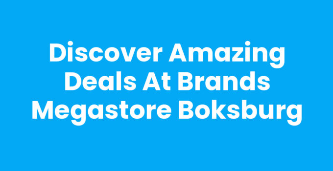 Discover Amazing Deals at Brands Megastore Boksburg