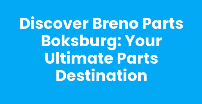 Discover Breno Parts Boksburg: Your Ultimate Parts Destination