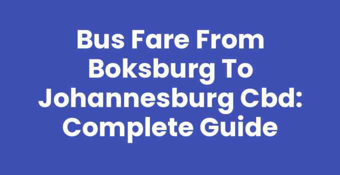 Bus Fare from Boksburg to Johannesburg CBD: Complete Guide