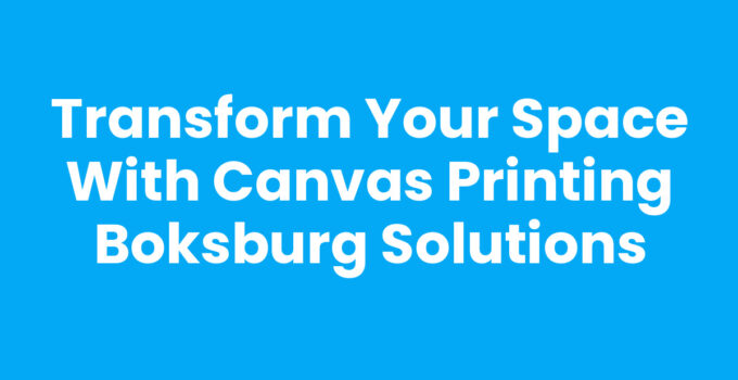 Transform Your Space with Canvas Printing Boksburg Solutions