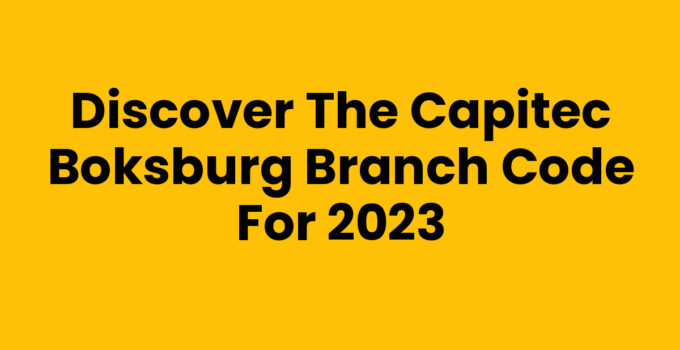 Discover the Capitec Boksburg Branch Code for 2023