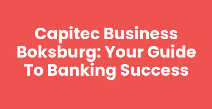 Capitec Business Boksburg: Your Guide to Banking Success