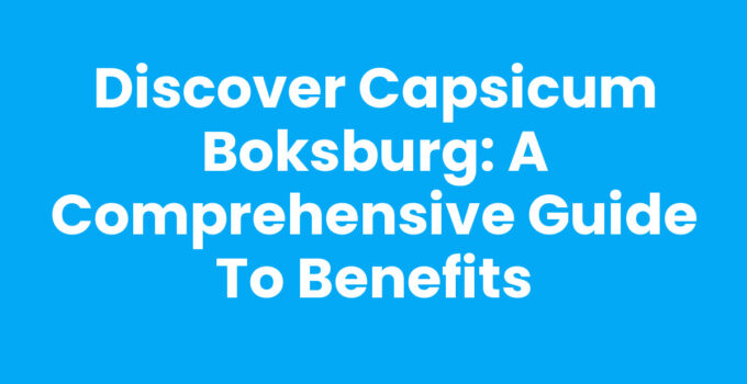 Discover Capsicum Boksburg: A Comprehensive Guide to Benefits