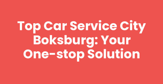 Top Car Service City Boksburg: Your One-Stop Solution