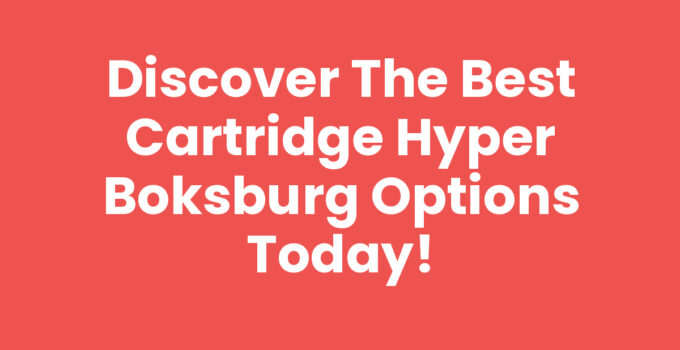 Discover the Best Cartridge Hyper Boksburg Options Today!