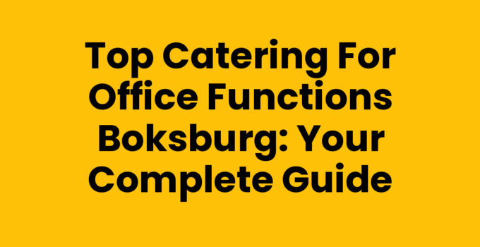 Top Catering for Office Functions Boksburg: Your Complete Guide