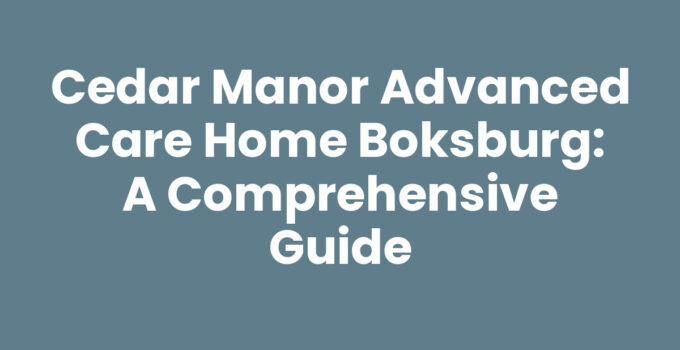 Cedar Manor Advanced Care Home Boksburg: A Comprehensive Guide