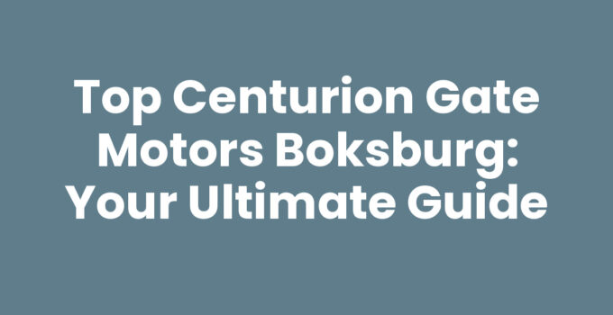 Top Centurion Gate Motors Boksburg: Your Ultimate Guide