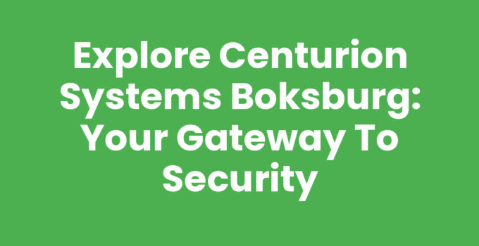 Explore Centurion Systems Boksburg: Your Gateway to Security