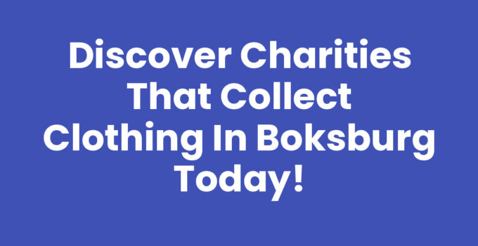 Discover Charities That Collect Clothing in Boksburg Today!