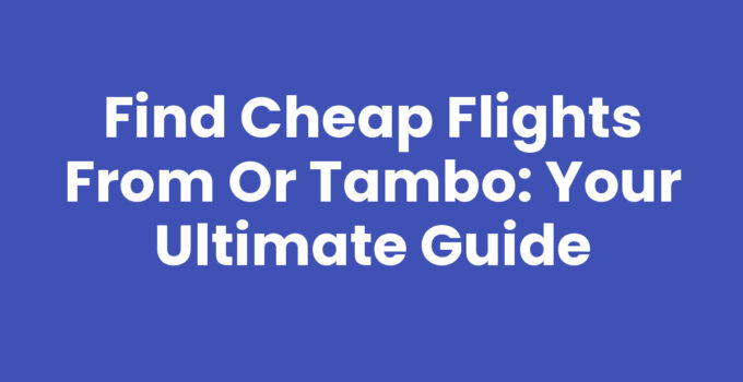 Find Cheap Flights from OR Tambo: Your Ultimate Guide