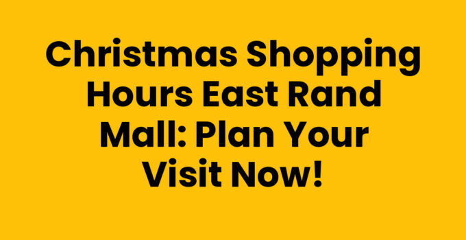 Christmas Shopping Hours East Rand Mall: Plan Your Visit Now!