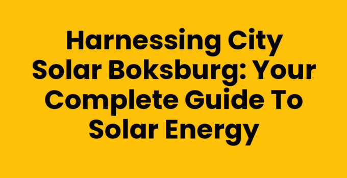 Harnessing City Solar Boksburg: Your Complete Guide to Solar Energy