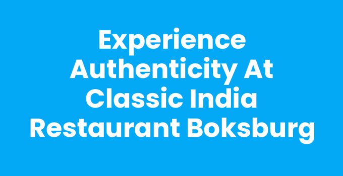 Experience Authenticity at Classic India Restaurant Boksburg