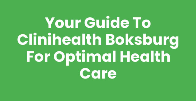 Your Guide to Clinihealth Boksburg for Optimal Health Care