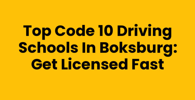 Top Code 10 Driving Schools in Boksburg: Get Licensed Fast