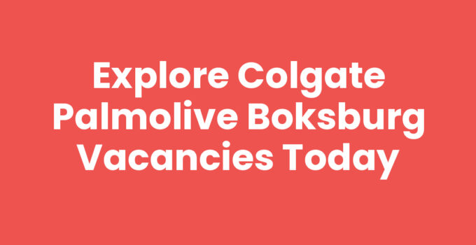 Explore Colgate Palmolive Boksburg Vacancies Today