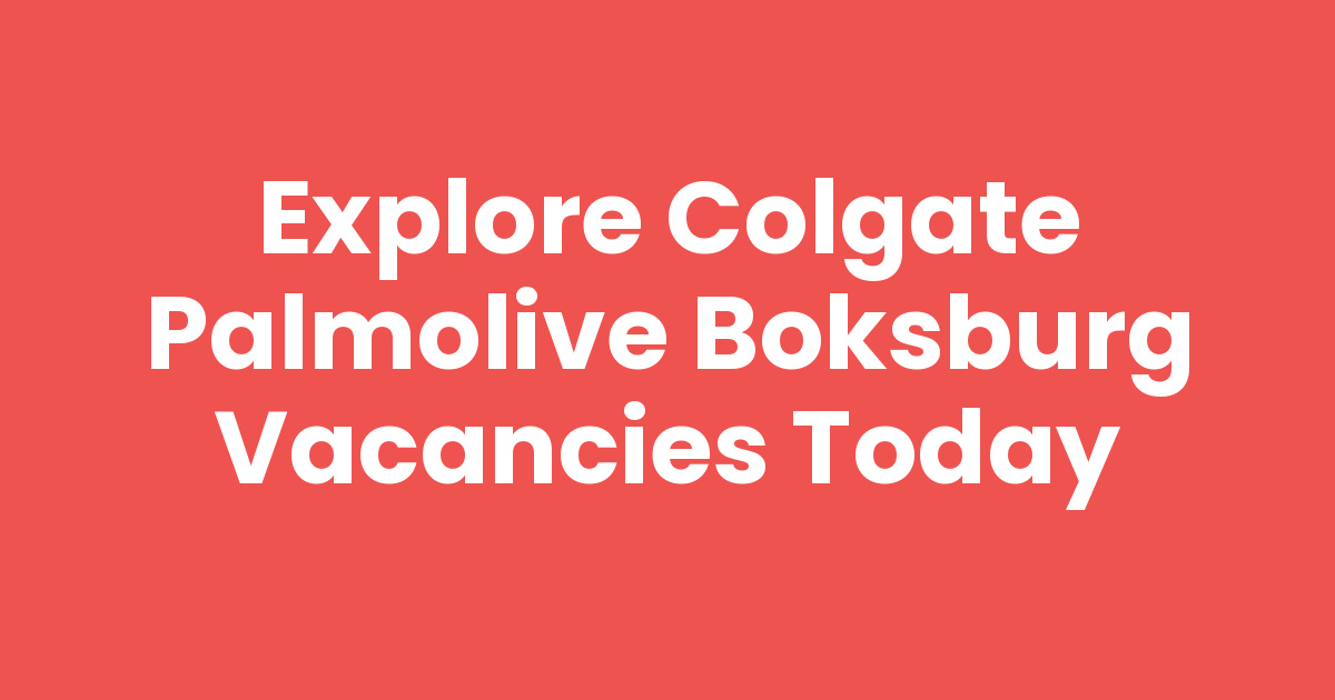 Palmoilve Explore Colgate Palmolive Boksburg Vacancies Today