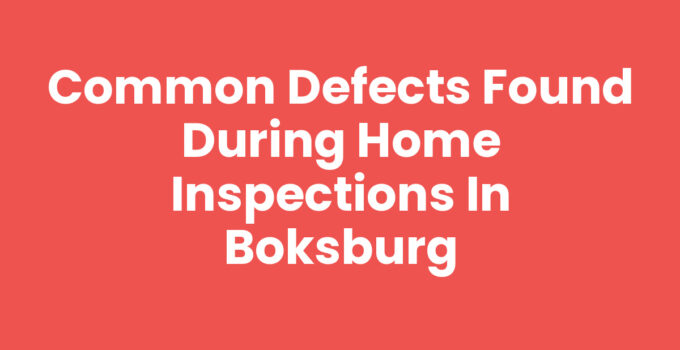 Common Defects Found During Home Inspections in Boksburg