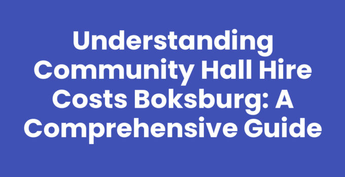 Understanding Community Hall Hire Costs Boksburg: A Comprehensive Guide
