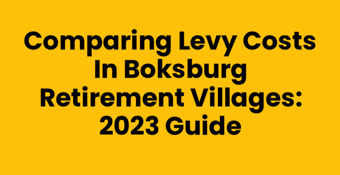 Comparing Levy Costs in Boksburg Retirement Villages: 2023 Guide