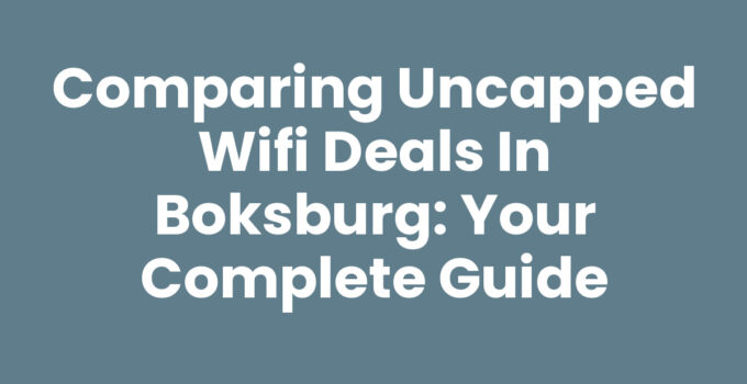 Comparing Uncapped WiFi Deals in Boksburg: Your Complete Guide