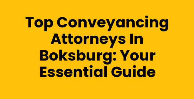 Top Conveyancing Attorneys in Boksburg: Your Essential Guide