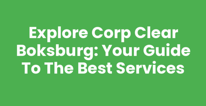 Explore Corp Clear Boksburg: Your Guide to the Best Services