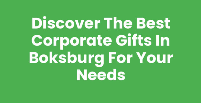 Discover the Best Corporate Gifts in Boksburg for Your Needs